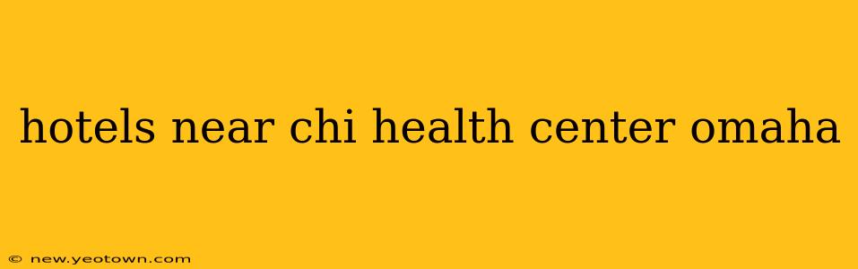 hotels near chi health center omaha