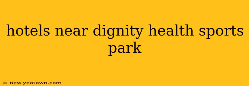 hotels near dignity health sports park
