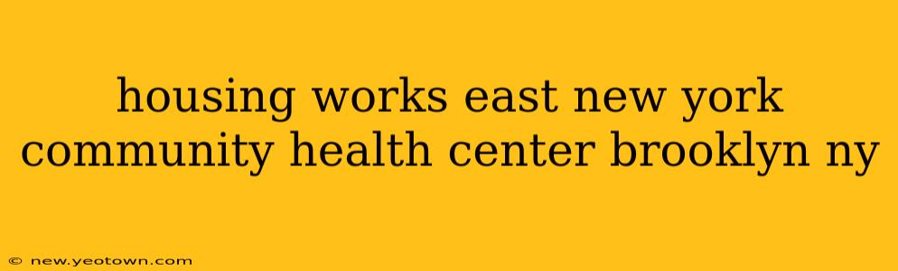 housing works east new york community health center brooklyn ny
