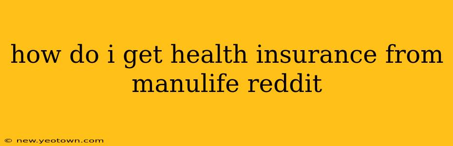 how do i get health insurance from manulife reddit