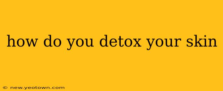 how do you detox your skin