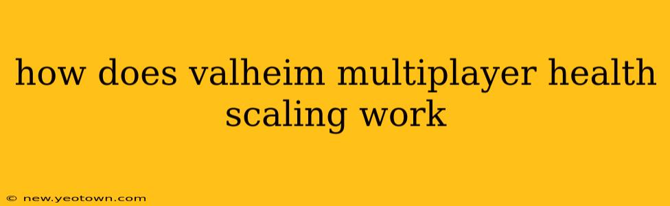 how does valheim multiplayer health scaling work