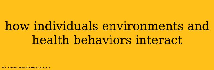 how individuals environments and health behaviors interact