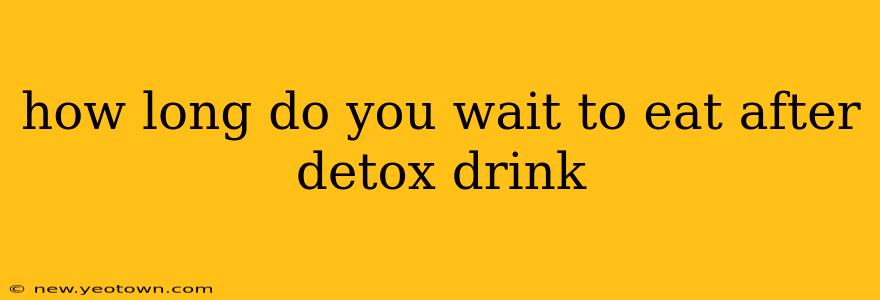 how long do you wait to eat after detox drink