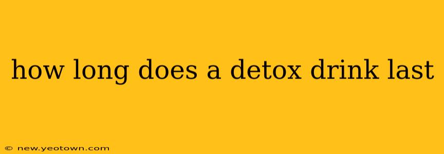 how long does a detox drink last