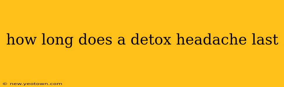 how long does a detox headache last