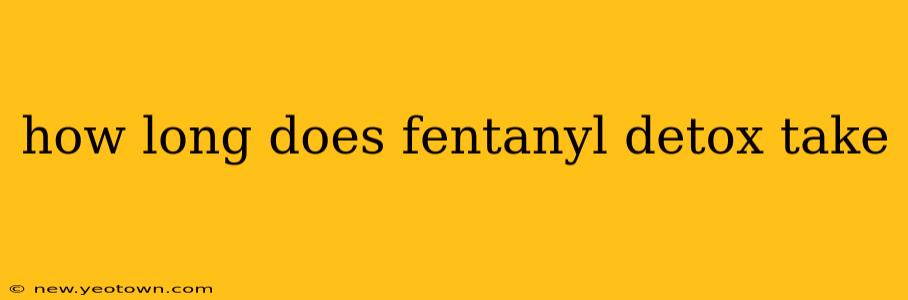 how long does fentanyl detox take