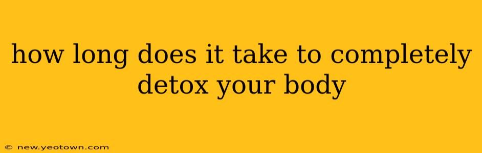 how long does it take to completely detox your body