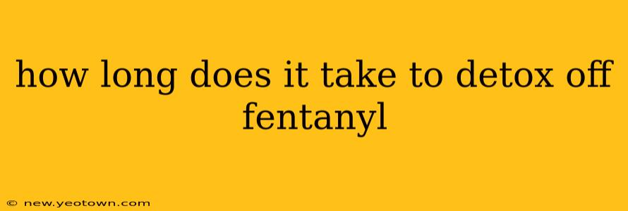 how long does it take to detox off fentanyl