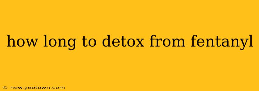 how long to detox from fentanyl
