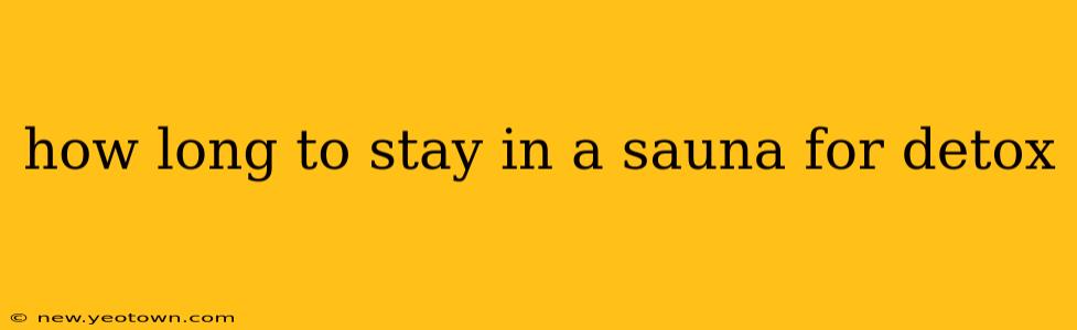 how long to stay in a sauna for detox