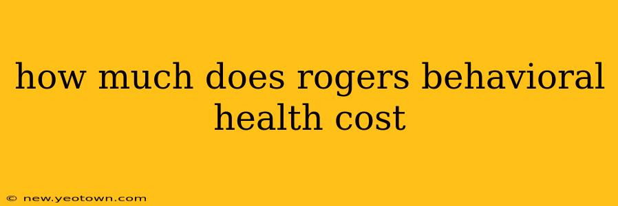 how much does rogers behavioral health cost