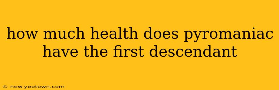 how much health does pyromaniac have the first descendant