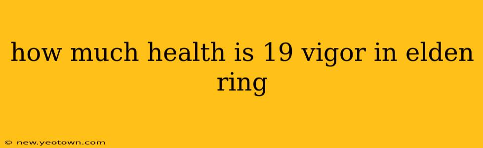 how much health is 19 vigor in elden ring