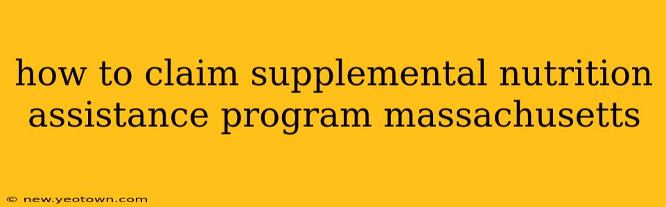 how to claim supplemental nutrition assistance program massachusetts