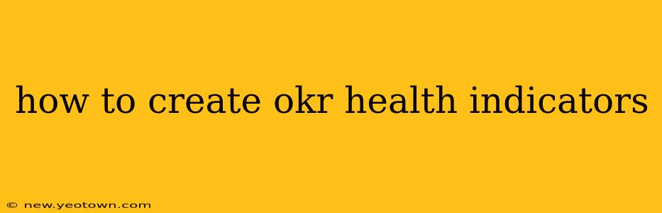 how to create okr health indicators