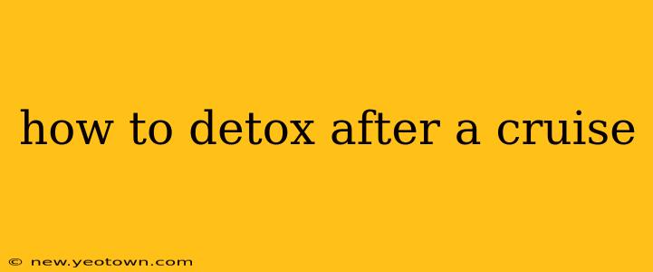 how to detox after a cruise
