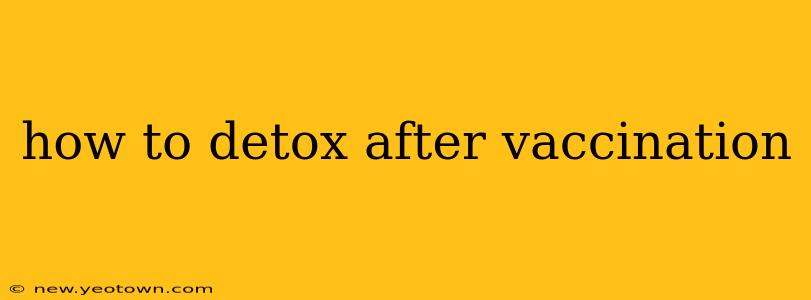 how to detox after vaccination