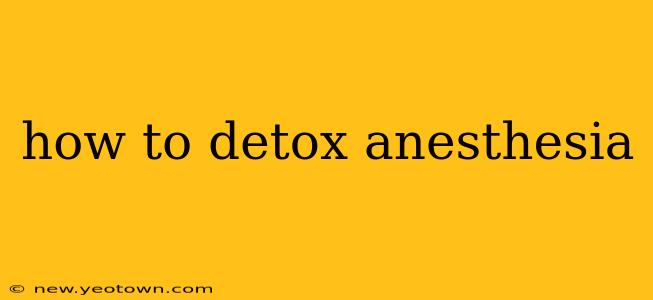 how to detox anesthesia