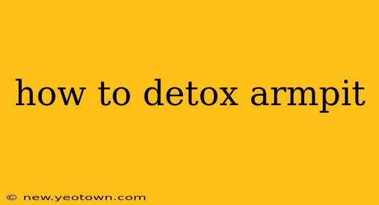 how to detox armpit
