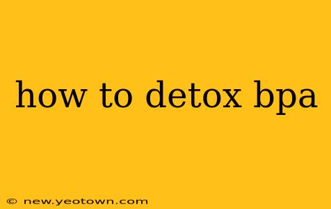 how to detox bpa
