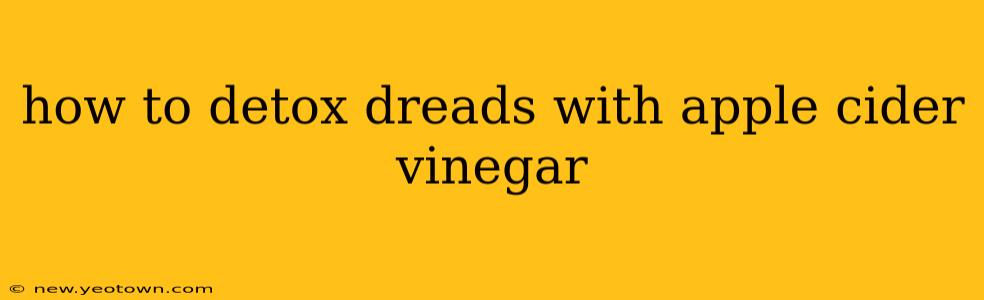 how to detox dreads with apple cider vinegar
