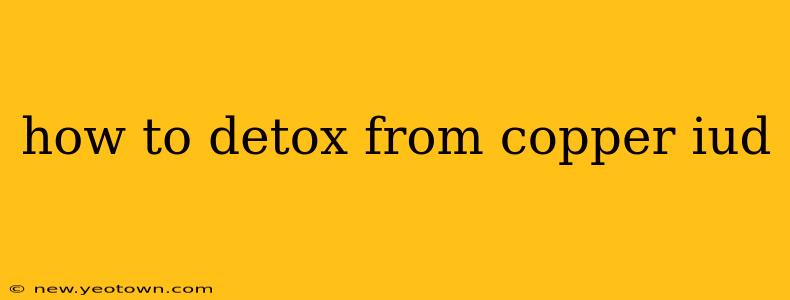 how to detox from copper iud