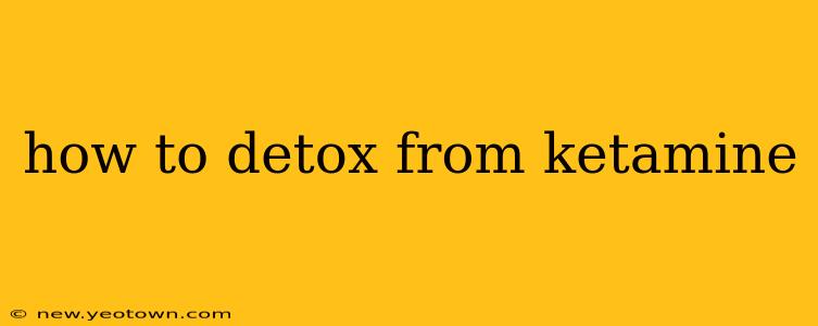 how to detox from ketamine
