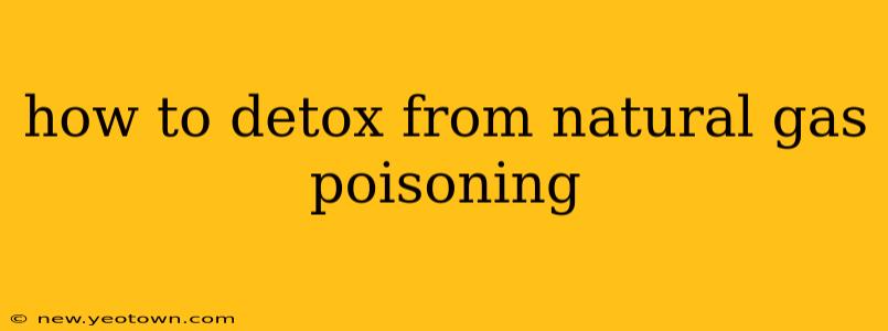how to detox from natural gas poisoning