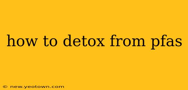 how to detox from pfas