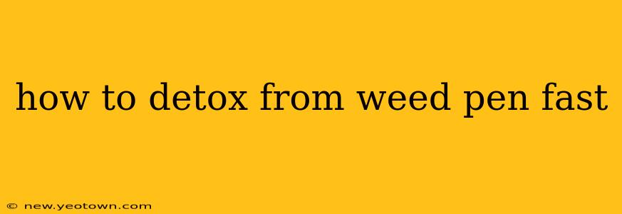 how to detox from weed pen fast