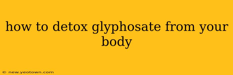 how to detox glyphosate from your body