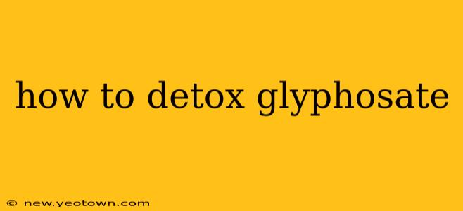 how to detox glyphosate