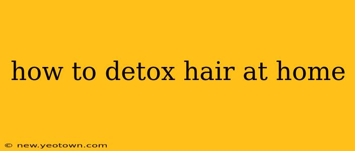 how to detox hair at home