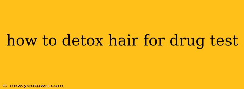 how to detox hair for drug test