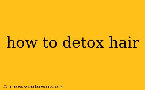 how to detox hair