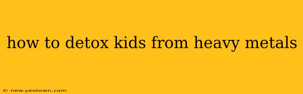 how to detox kids from heavy metals