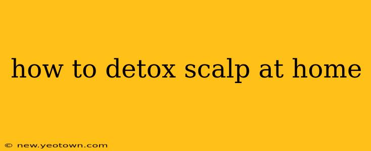 how to detox scalp at home