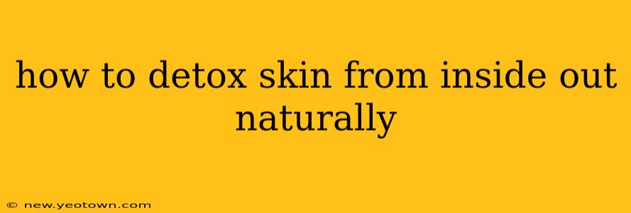 how to detox skin from inside out naturally
