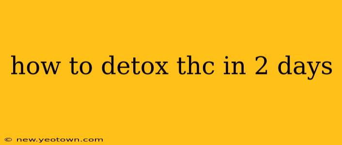 how to detox thc in 2 days