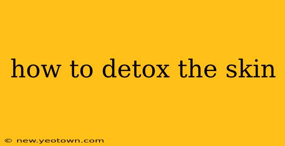 how to detox the skin