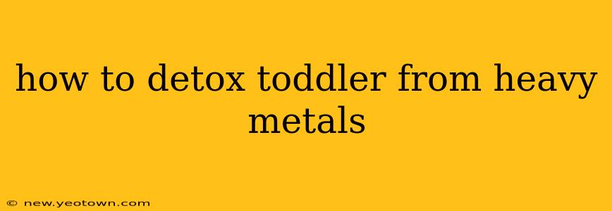 how to detox toddler from heavy metals