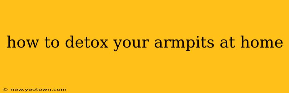 how to detox your armpits at home