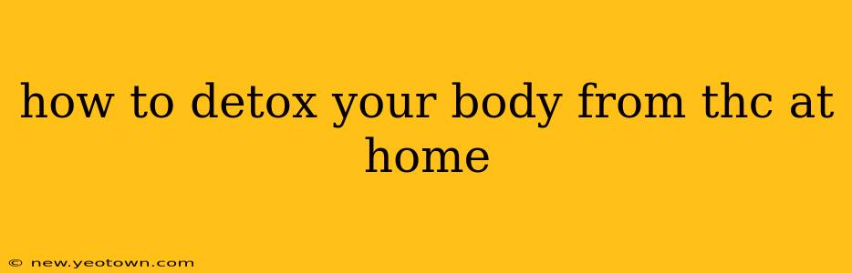 how to detox your body from thc at home