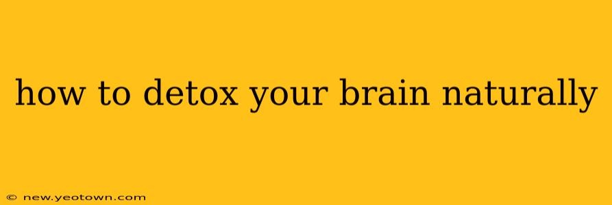 how to detox your brain naturally