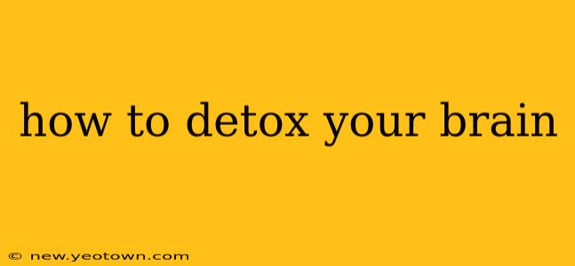 how to detox your brain