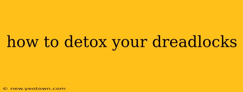 how to detox your dreadlocks