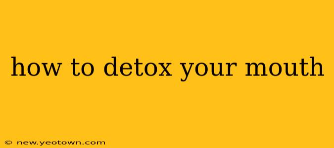 how to detox your mouth
