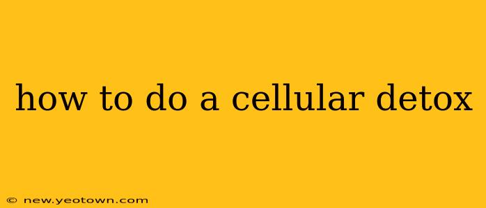 how to do a cellular detox