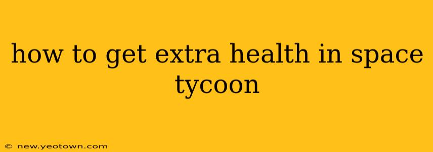 how to get extra health in space tycoon